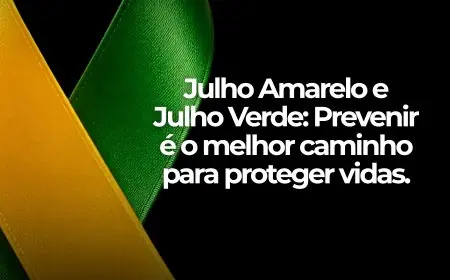 Julho Amarelo e Julho Verde: Prevenir é o melhor caminho para proteger vidas.