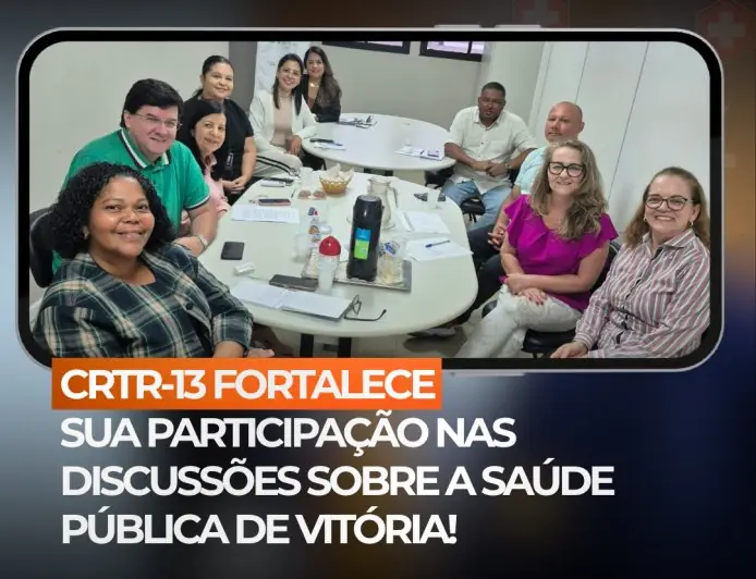 CRTR-13 FORTALECE SUA PARTICIPAÇÃO NAS DISCUSSÕES SOBRE A SAÚDE PÚBLICA DE VITÓRIA!